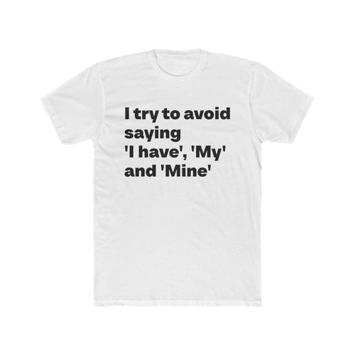 "I try to avoid saying 'I have', 'My' and Mine" Unisex Cotton T-Shirt