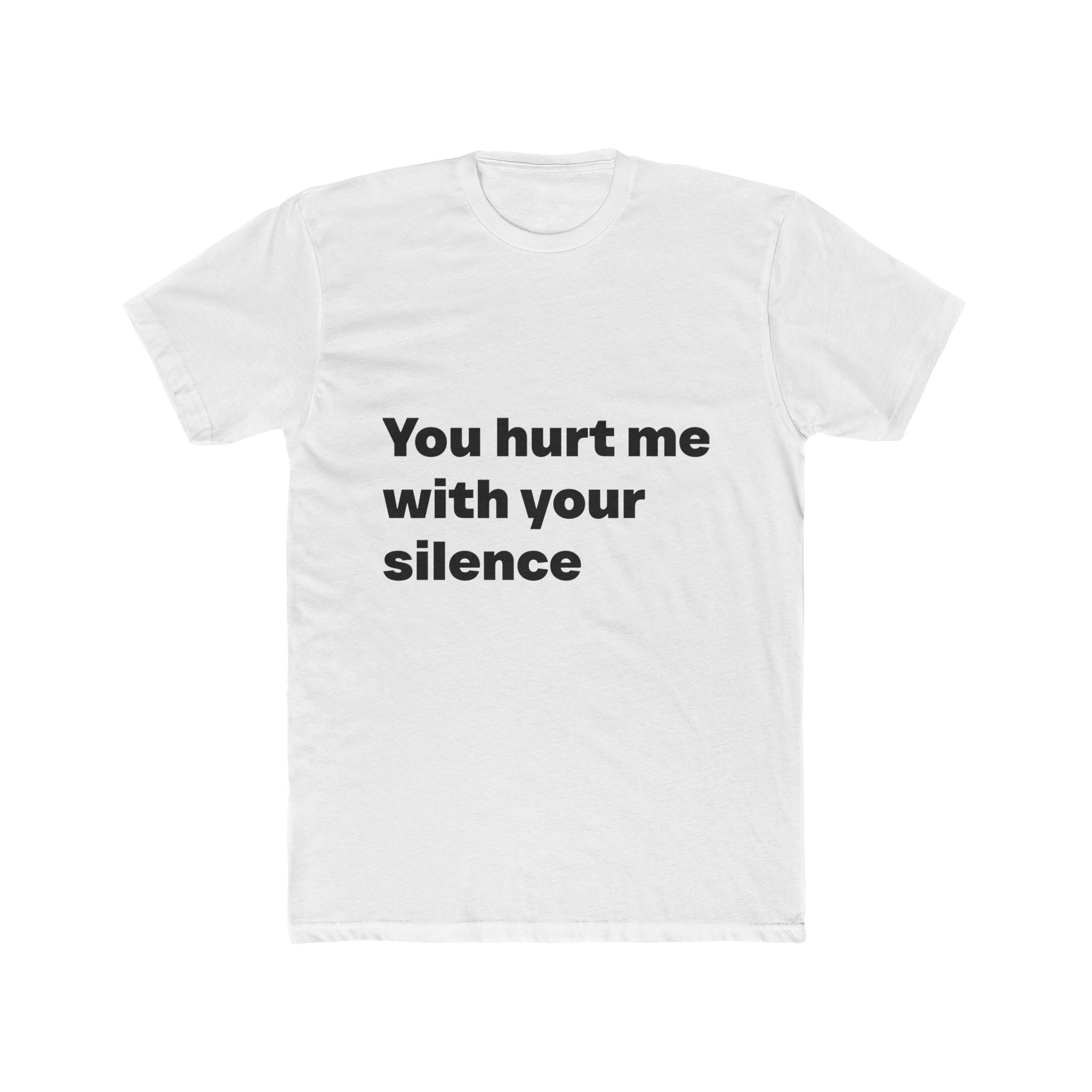"You hurt me with your silence" Unisex Cotton T-Shirt