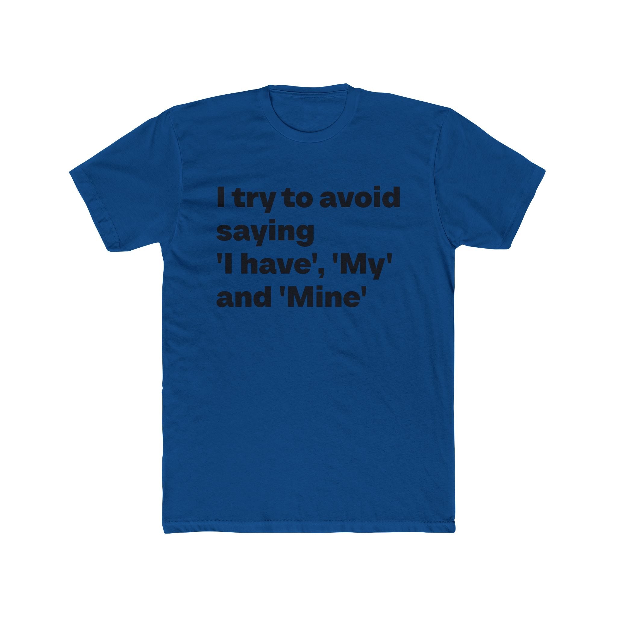 "I try to avoid saying 'I have', 'My' and Mine" Unisex Cotton T-Shirt