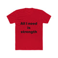"All I need is strength" Unisex Cotton T-Shirt