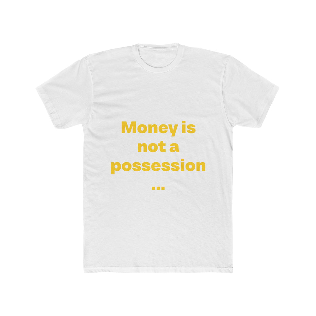 "Money is not a possession... So is everything in the material world. Nothing is truly in human hands" Unisex Cotton T-Shirt