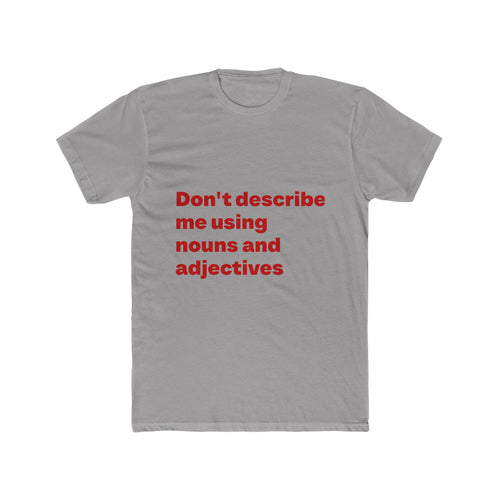 "Don't describe me using nouns and adjectives" Unisex Cotton T-Shirt