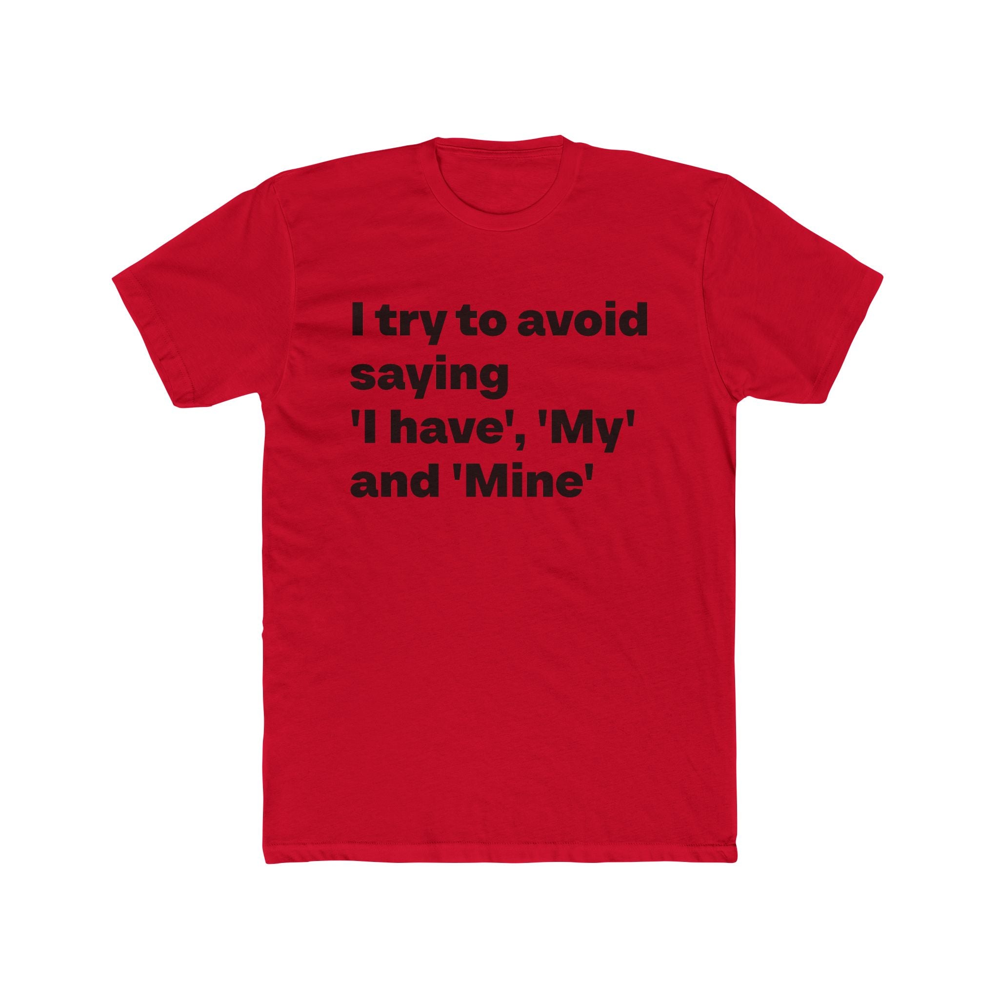 "I try to avoid saying 'I have', 'My' and Mine" Unisex Cotton T-Shirt