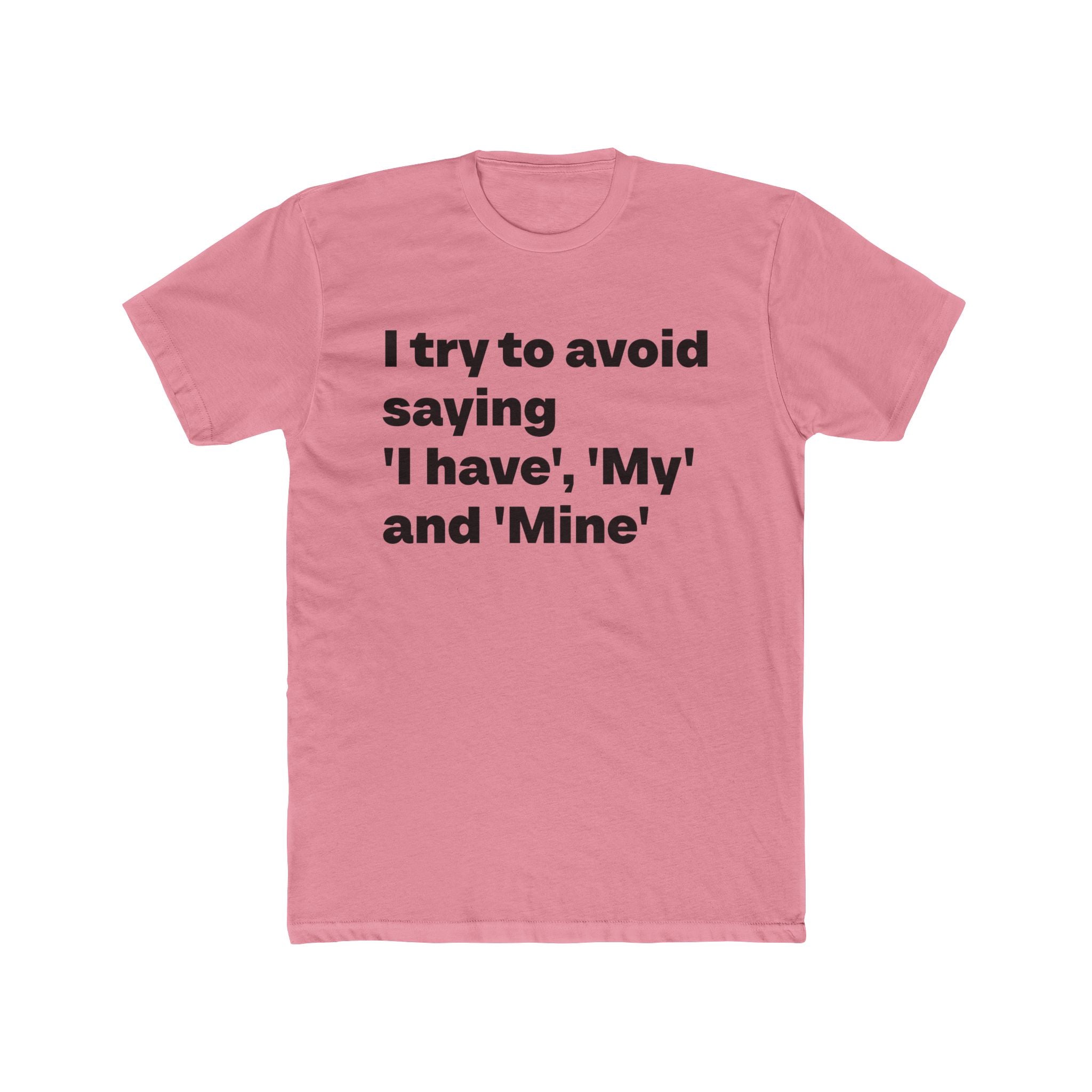 "I try to avoid saying 'I have', 'My' and Mine" Unisex Cotton T-Shirt