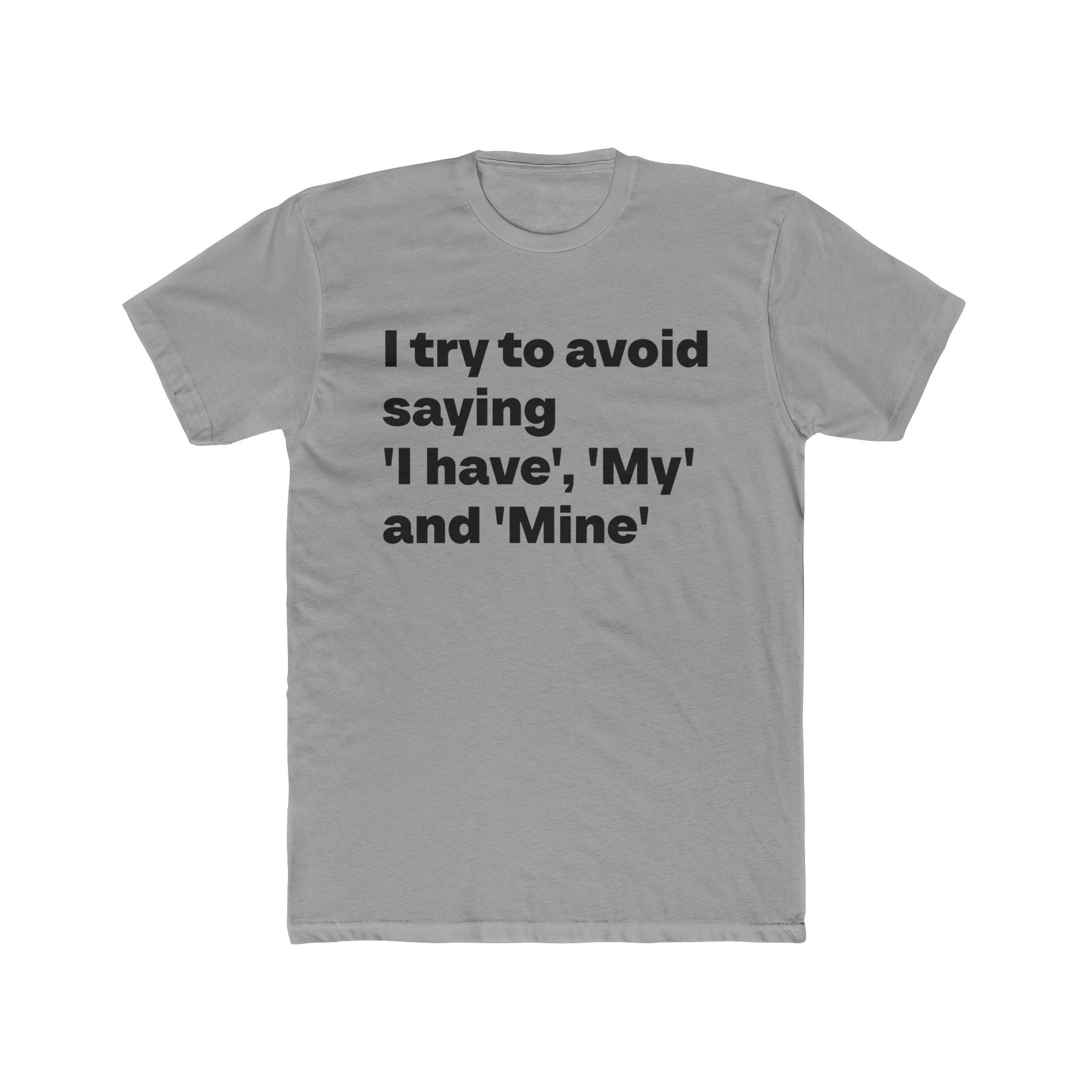 "I try to avoid saying 'I have', 'My' and Mine" Unisex Cotton T-Shirt