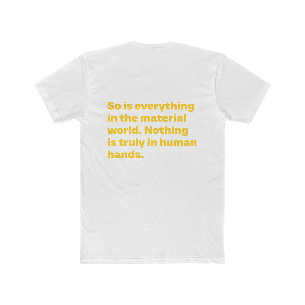 "Money is not a possession... So is everything in the material world. Nothing is truly in human hands" Unisex Cotton T-Shirt