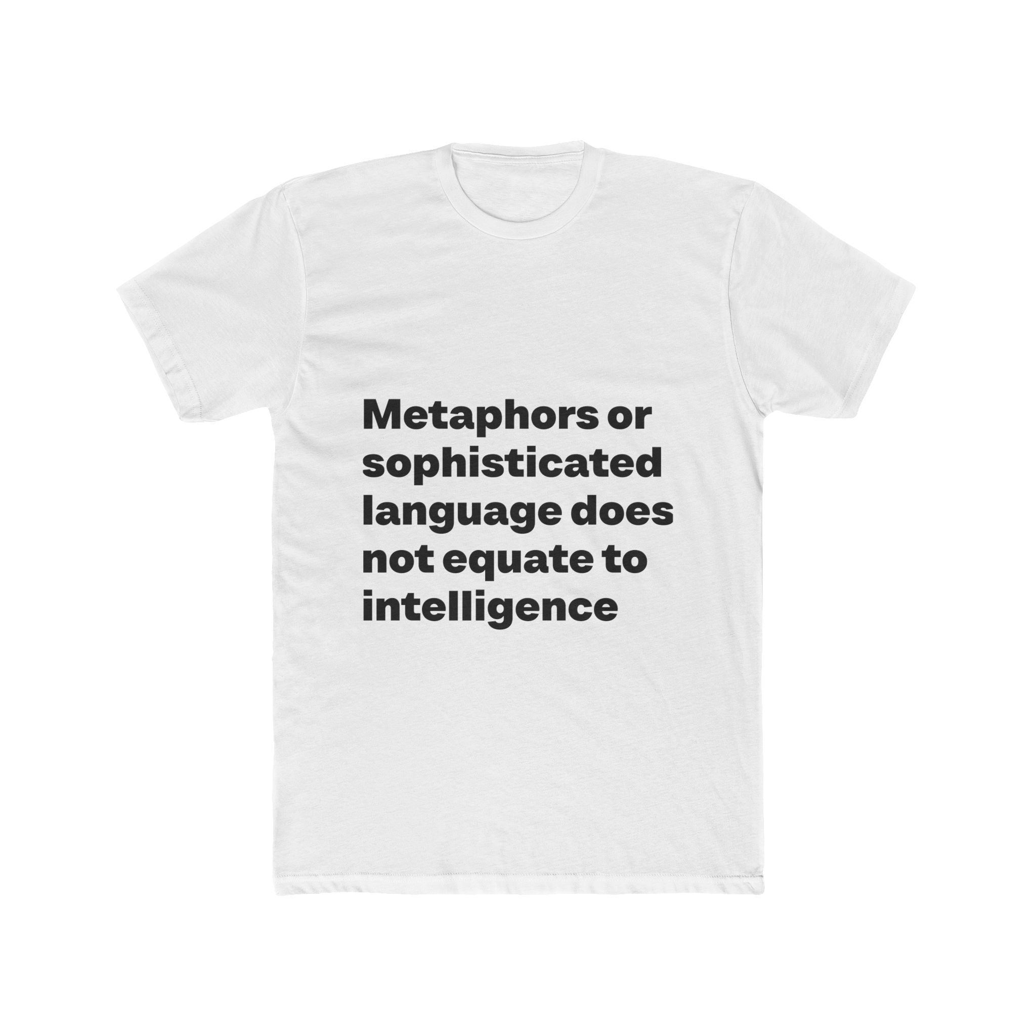 "Metaphors or sophisticated language does not equate to intelligence" Unisex Cotton T-Shirt