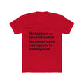 "Metaphors or sophisticated language does not equate to intelligence" Unisex Cotton T-Shirt